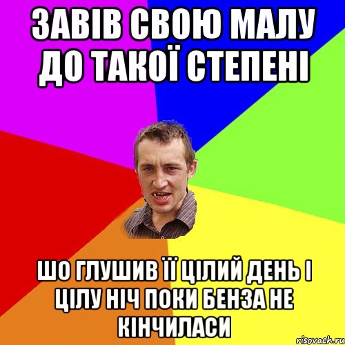 Завів свою малу до такої степені Шо глушив її цілий день і цілу ніч поки бенза не кінчиласи, Мем Чоткий паца