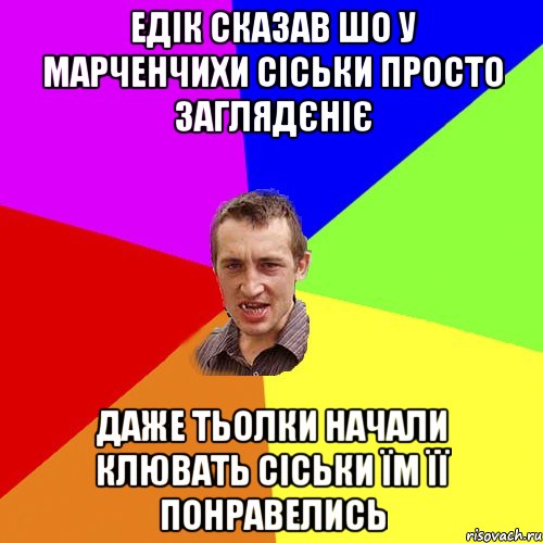 Едік сказав шо у Марченчихи сіськи просто заглядєніє даже тьолки начали клювать сіськи їм її понравелись, Мем Чоткий паца