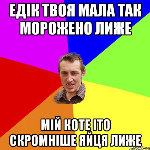 едік твоя мала так морожено лиже мій коте іто скромніше яйця лиже, Мем Чоткий паца