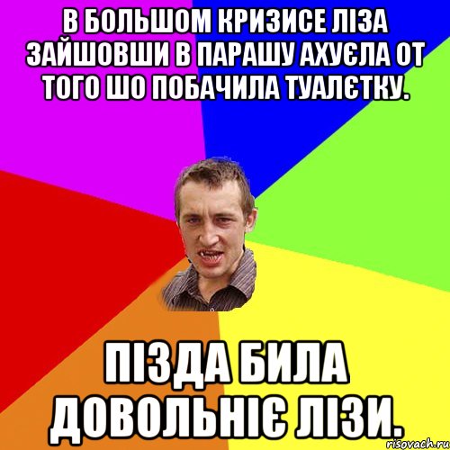 В большом кризисе Ліза зайшовши в парашу ахуєла от того шо побачила туалєтку. Пізда била довольніє Лізи., Мем Чоткий паца