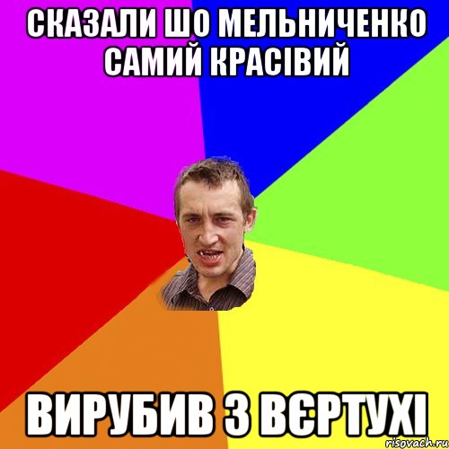 Сказали шо Мельниченко самий красівий вирубив з вєртухі, Мем Чоткий паца