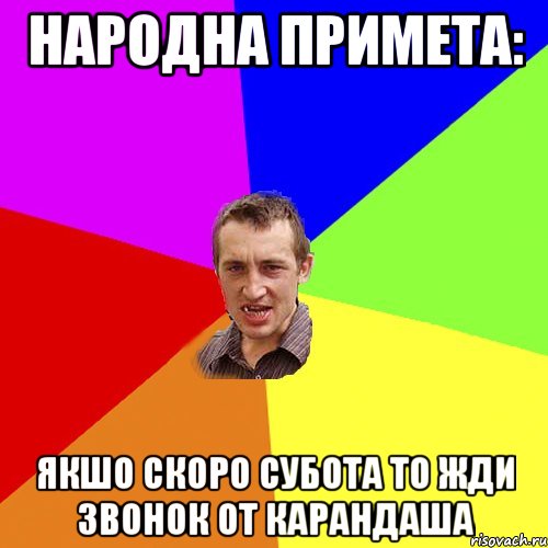 Народна примета: Якшо скоро субота то жди звонок от карандаша, Мем Чоткий паца