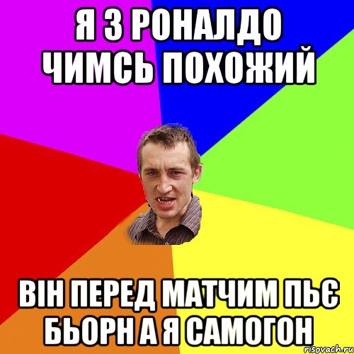 я з Роналдо чимсь похожий він перед матчим пьє бьорн а я самогон, Мем Чоткий паца