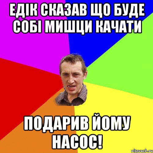 Едік сказав що буде собі мишци качати подарив йому насос!, Мем Чоткий паца