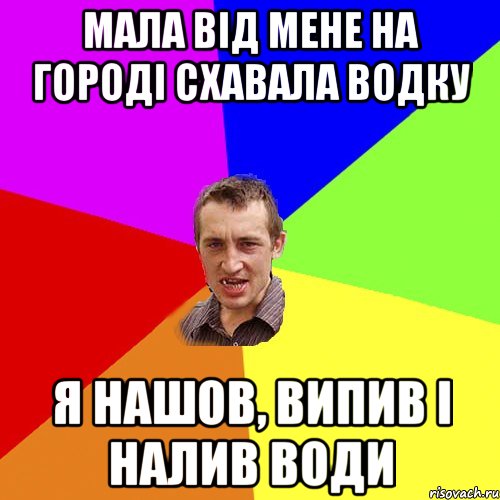 мала від мене на городі схавала водку я нашов, випив і налив води, Мем Чоткий паца