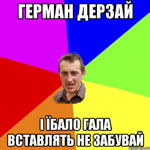 ГЕРМАН ДЕРЗАЙ І їБАЛО ГАЛА ВСТАВЛЯТЬ НЕ ЗАБУВАЙ, Мем Чоткий паца