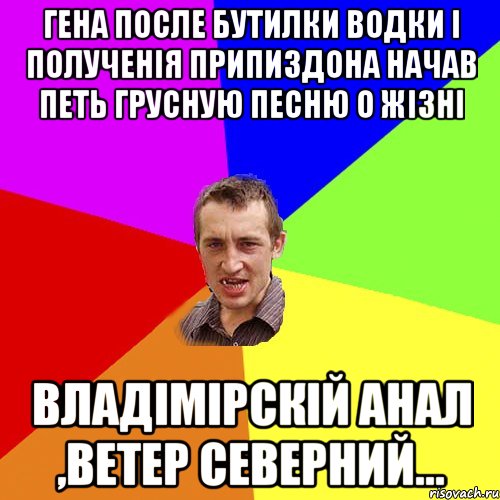 Гена после бутилки водки і полученія припиздона начав петь грусную песню о жізні Владімірскій анал ,ветер северний..., Мем Чоткий паца