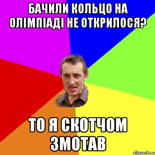 Бачили кольцо на олімпіаді не открилося? то я скотчом змотав, Мем Чоткий паца