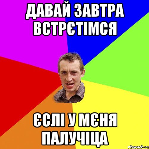 давай завтра встрєтімся єслі у мєня палучіца, Мем Чоткий паца