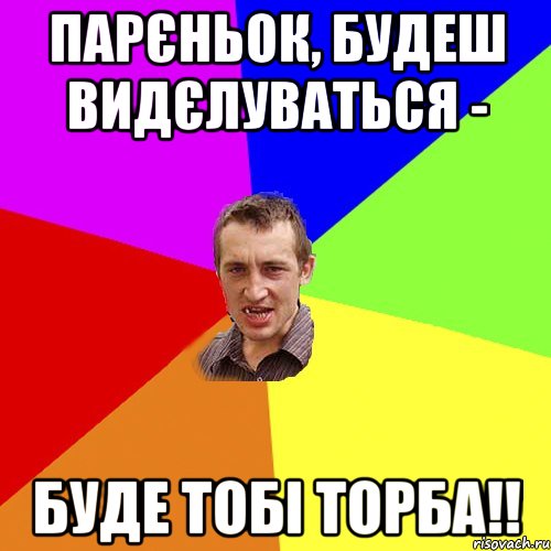 парєньок, будеш видєлуваться - буде тобі торба!!, Мем Чоткий паца