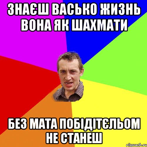 Знаєш Васько жизнь вона як Шахмати Без МАТА побідітєльом не станеш, Мем Чоткий паца