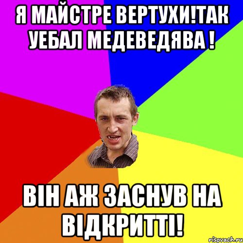 я майстре вертухи!так уебал Медеведява ! він аж заснув на відкритті!, Мем Чоткий паца