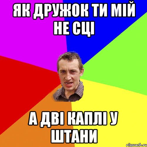 Як дружок ти мій не сці А дві каплі у штани, Мем Чоткий паца