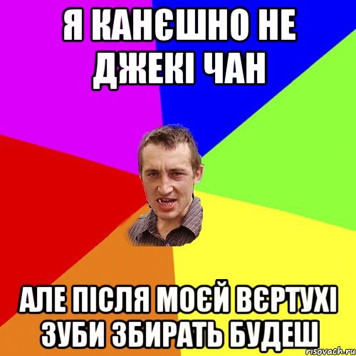 я канєшно не джекі чан але після моєй вєртухі зуби збирать будеш, Мем Чоткий паца