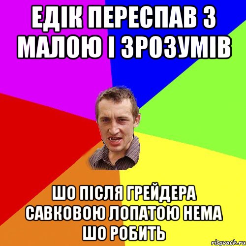 Едік переспав з малою і зрозумів шо після грейдера савковою лопатою нема шо робить, Мем Чоткий паца