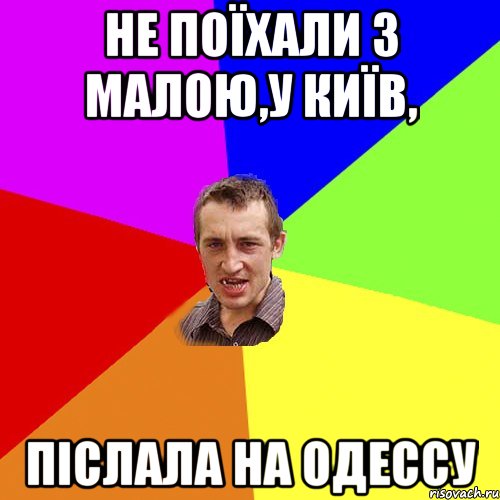 Не поїхали з малою,у Київ, післала на Одессу, Мем Чоткий паца