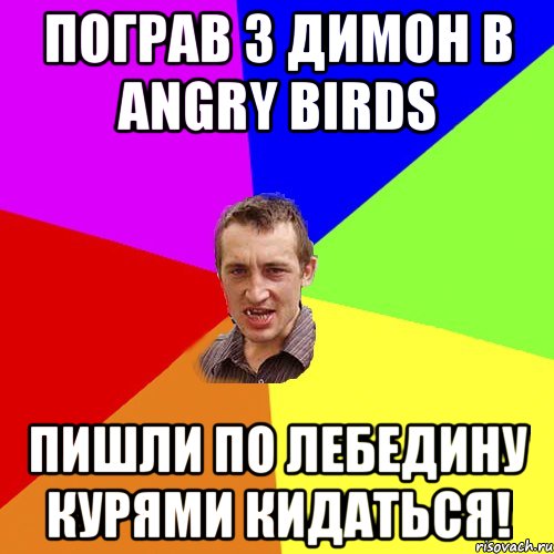 пограв з димон в ANGRY BIRDS пишли по лебедину курями кидаться!, Мем Чоткий паца