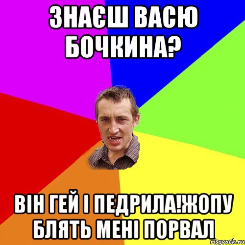 Знаєш васю бочкина? Він гей і педрила!жопу блять мені порвал, Мем Чоткий паца