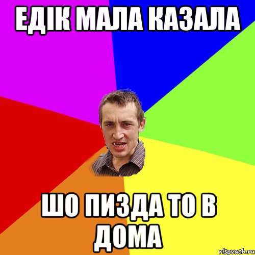 едік мала казала шо пизда то в дома, Мем Чоткий паца