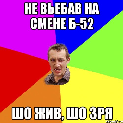 не вьебав на смене Б-52 шо жив, шо зря, Мем Чоткий паца