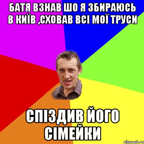 батя взнав шо я збираюсь в київ ,сховав всі мої труси спіздив його сімейки, Мем Чоткий паца