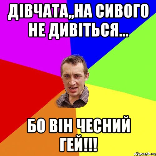 Дівчата,,на Сивого не дивіться... Бо він чесний ГЕЙ!!!, Мем Чоткий паца