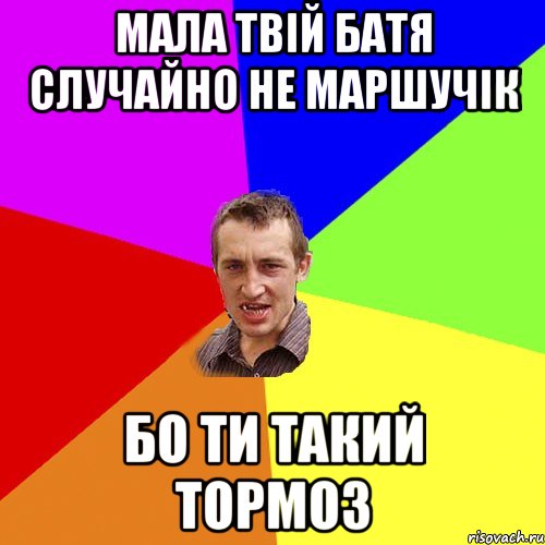 мала твій батя случайно не маршучік бо ти такий тормоз, Мем Чоткий паца