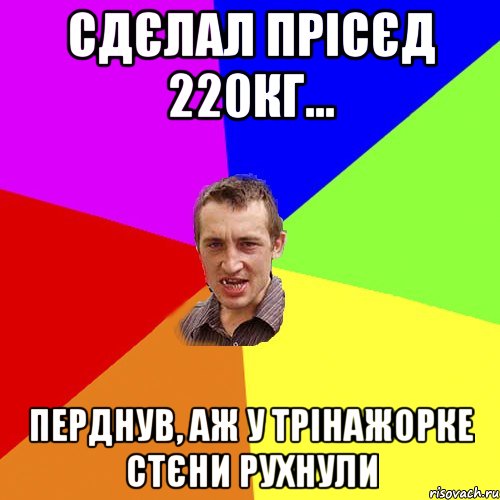 Сдєлал прісєд 220кг... Перднув, аж у трінажорке стєни рухнули, Мем Чоткий паца