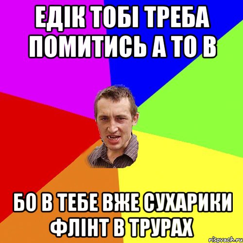 едік тобі треба помитись а то в бо в тебе вже сухарики флінт в трурах, Мем Чоткий паца