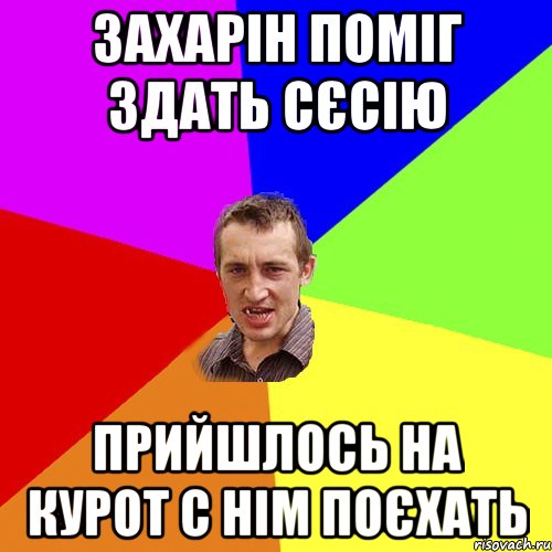 Захарін поміг здать сєсію прийшлось на курот с нім поєхать, Мем Чоткий паца