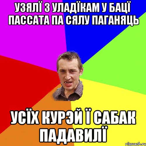 УЗЯЛÏ З УЛАДÏКАМ У БАЦÏ ПАССАТА ПА СЯЛУ ПАГАНЯЦЬ УСÏХ КУРЭЙ Ï САБАК ПАДАВИЛÏ, Мем Чоткий паца