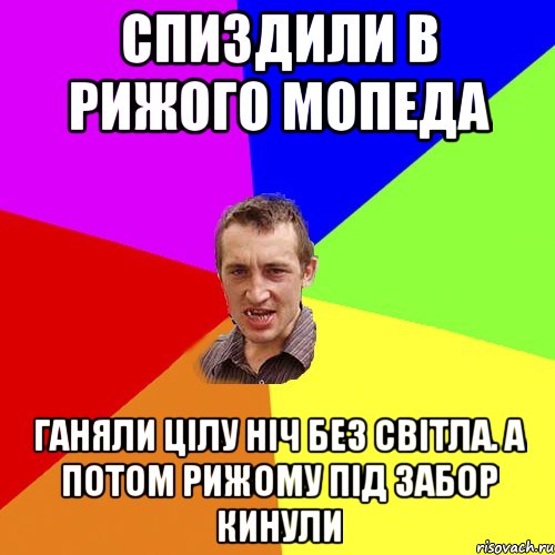 Спиздили в рижого мопеда ганяли цілу ніч без світла. а потом рижому під забор кинули, Мем Чоткий паца