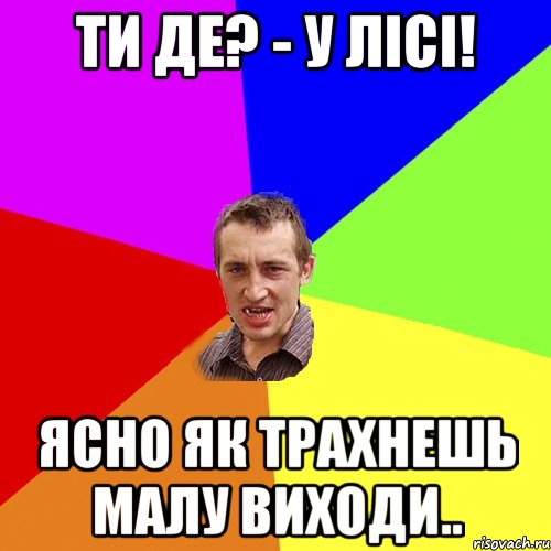 Ти де? - У лісі! Ясно як трахнешь малу виходи.., Мем Чоткий паца