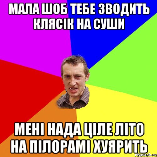 мала шоб тебе зводить клясік на суши мені нада ціле літо на пілорамі хуярить, Мем Чоткий паца