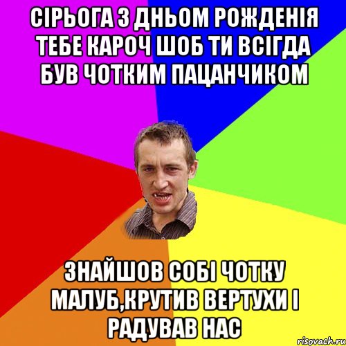 Сірьога з Дньом Рожденія тебе кароч шоб ти всігда був чотким пацанчиком знайшов собі чотку малуб,крутив вертухи і радував нас, Мем Чоткий паца