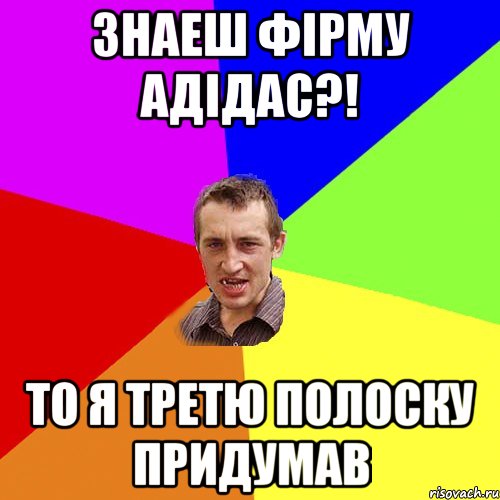 знаеш фірму адідас?! то я третю полоску придумав, Мем Чоткий паца