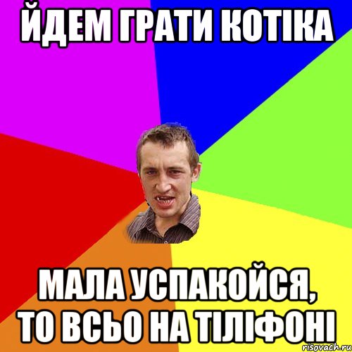 йдем грати котіка мала успакойся, то всьо на тіліфоні, Мем Чоткий паца