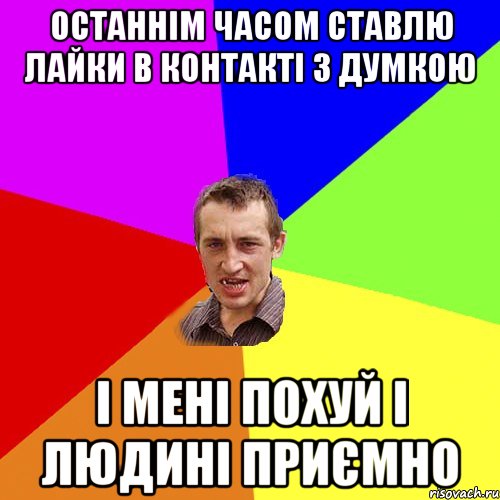 Останнім часом ставлю лайки в контакті з думкою І мені похуй і людині приємно, Мем Чоткий паца