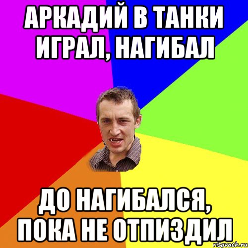 Аркадий в танки играл, нагибал До нагибался, пока не отпиздил, Мем Чоткий паца