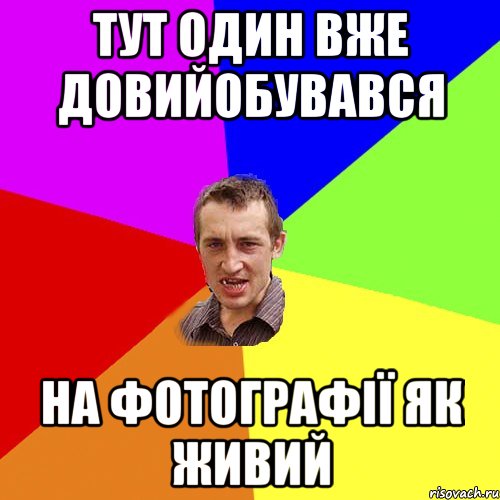 Тут один вже довийобувався На фотографії як живий, Мем Чоткий паца