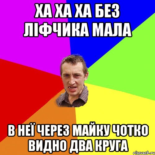 ХА ХА ХА БЕЗ ЛIФЧИКА МАЛА В НЕЇ ЧЕРЕЗ МАЙКУ ЧОТКО ВИДНО ДВА КРУГА, Мем Чоткий паца