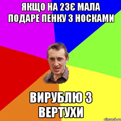 якщо на 23є мала подаре пенку з носками вирублю з вертухи, Мем Чоткий паца