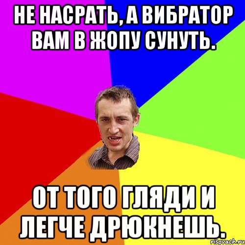 Не насрать, а вибратор вам в жопу сунуть. От того гляди и легче дрюкнешь., Мем Чоткий паца