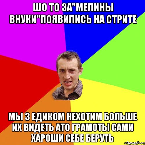 шо то за"мелины внуки"появились на стрите мы з едиком нехотим больше их видеть ато грамоты сами хароши себе беруть, Мем Чоткий паца