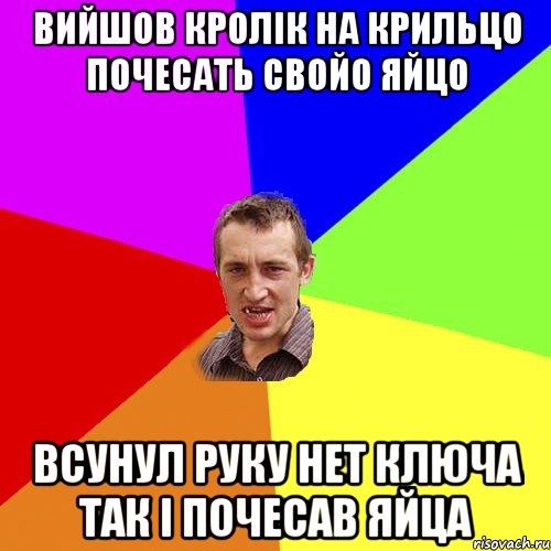 Вийшов кролік на крильцо почесать свойо яйцо Всунул руку нет ключа так і почесав яйца, Мем Чоткий паца