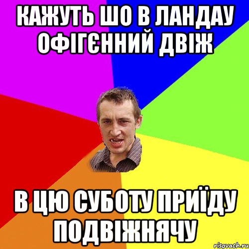 кажуть шо в ландау офігєнний двіж в цю суботу приїду подвіжнячу, Мем Чоткий паца