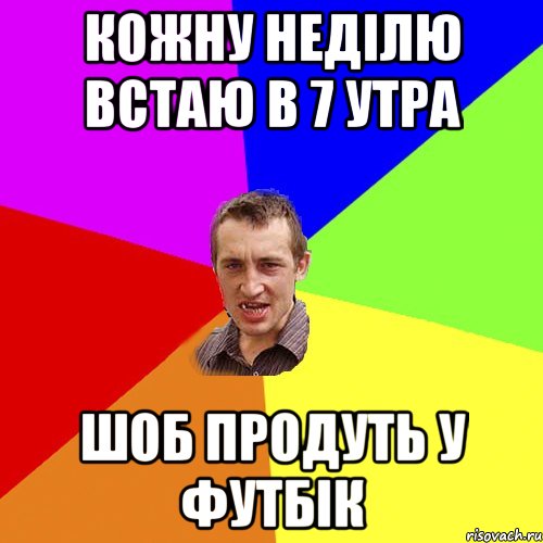 КОЖНУ НЕДІЛЮ ВСТАЮ В 7 УТРА ШОБ ПРОДУТЬ У ФУТБІК, Мем Чоткий паца