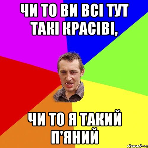 Чи то ви всі тут такі красіві, чи то я такий п'яний, Мем Чоткий паца