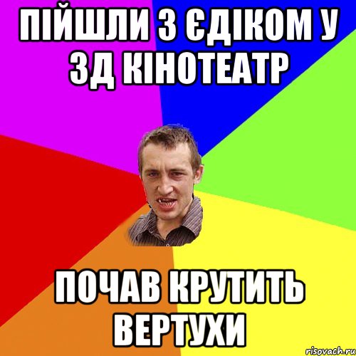 пійшли з єдіком у 3д кінотеатр почав крутить вертухи, Мем Чоткий паца