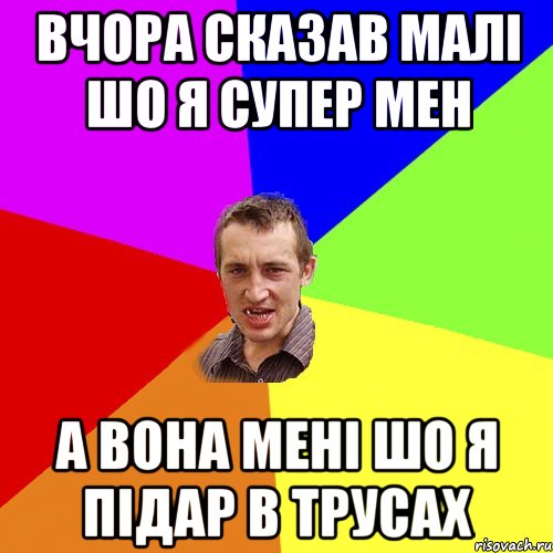 вчора сказав малі шо я супер мен а вона мені шо я підар в трусах, Мем Чоткий паца